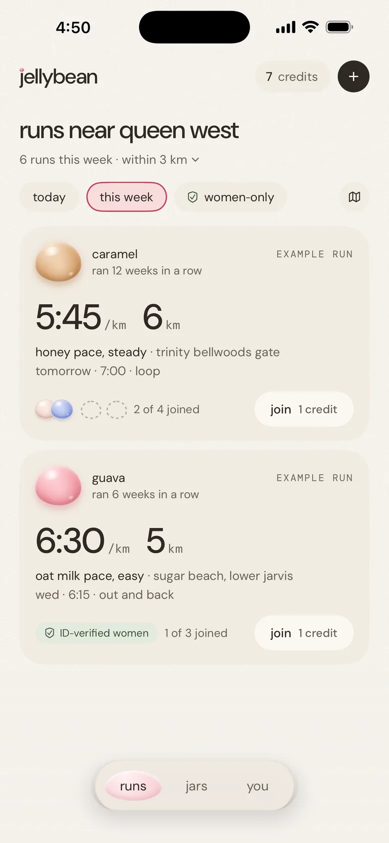 the jellybean app, light, at 4:50, with 7 credits: runs near queen west, 6 runs this week within 3 km. caramel, a caramel jelly bean who has run 12 weeks in a row, posted a honey pace run, 5:45 per km for 6 km from trinity bellwoods gate, tomorrow at 7:00, 2 of 4 joined. below it, guava, a pink jelly bean, 6 weeks in a row, posted an oat milk pace run for ID-verified women, 6:30 per km for 5 km from sugar beach, wednesday at 6:15, 1 of 3 joined. tabs: runs, jars, you.